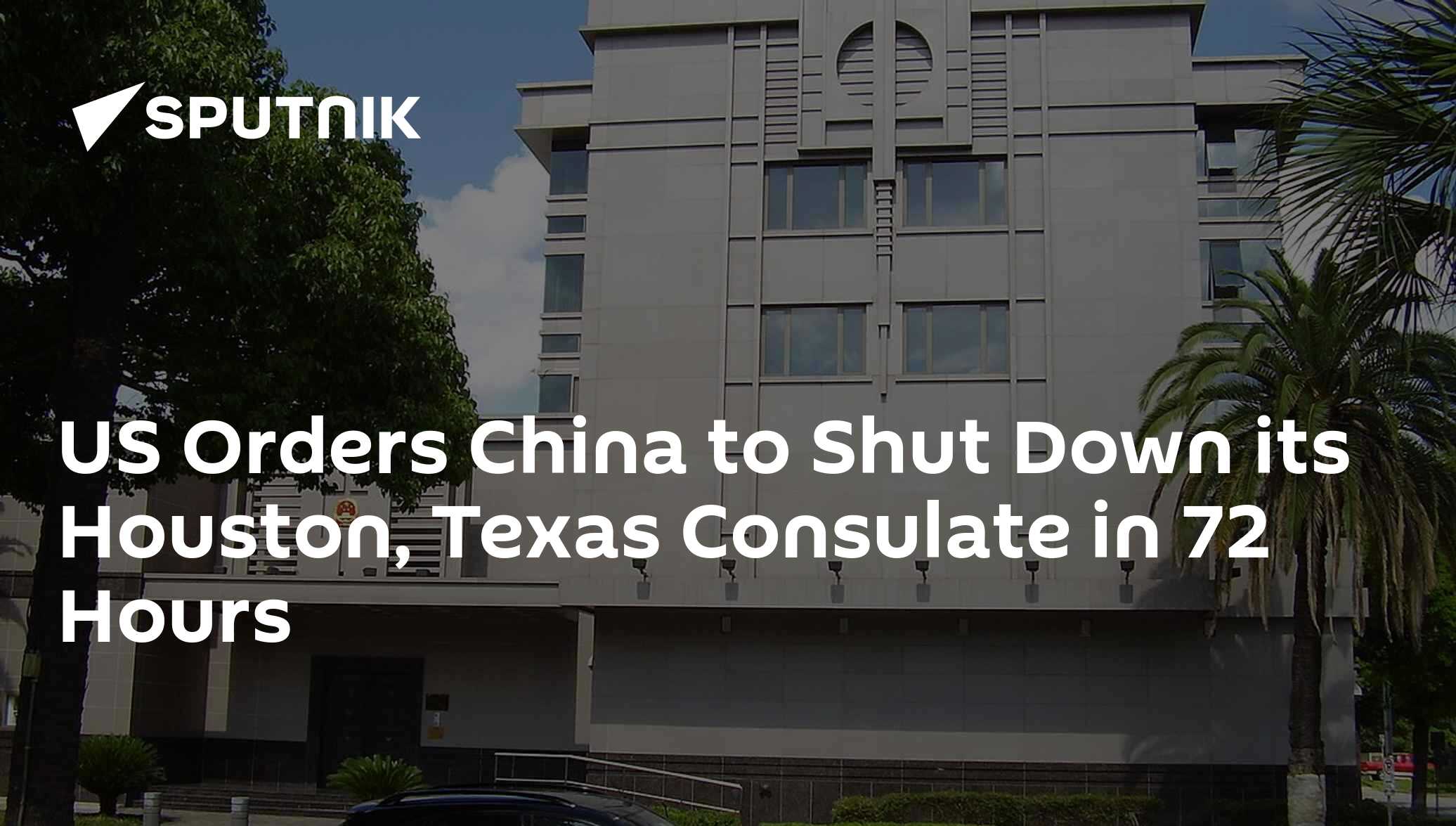 US Orders China to Shut Down its Houston, Texas Consulate in 72 Hours