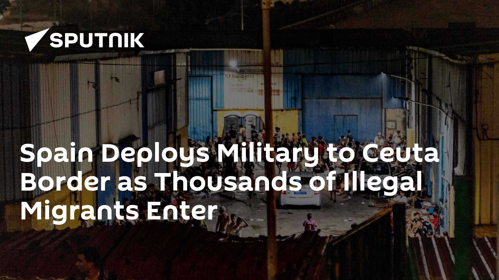 Spain Deploys Military to Ceuta Border as Thousands of Illegal Migrants Enter