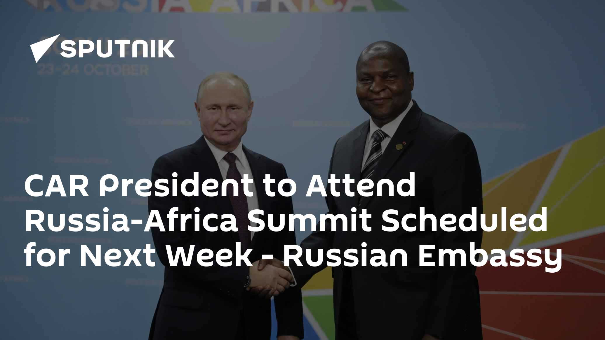 CAR President to Attend Russia-Africa Summit Scheduled for Next Week - Russian Embassy