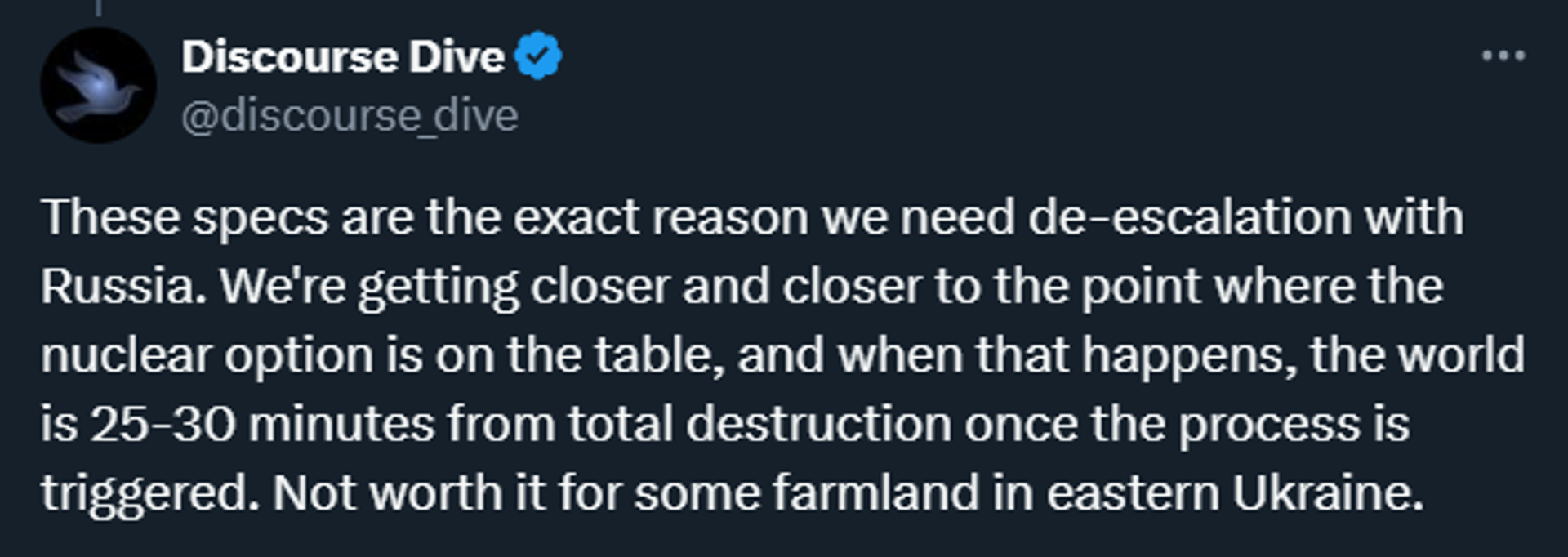 These specs are the exact reason we need de-escalation with Russia. We're getting closer and closer to the point where the nuclear option is on the table, and when that happens, the world is 25-30 minutes from total destruction once the process is triggered. Not worth it for some farmland in eastern Ukraine. These specs are the exact reason we need de-escalation with Russia. We're getting closer and closer to the point where the nuclear option is on the table, and when that happens, the world is 25-30 minutes from total destruction once the process is triggered. Not worth it for some farmland in eastern Ukraine. - Sputnik International, 1920, 27.11.2024