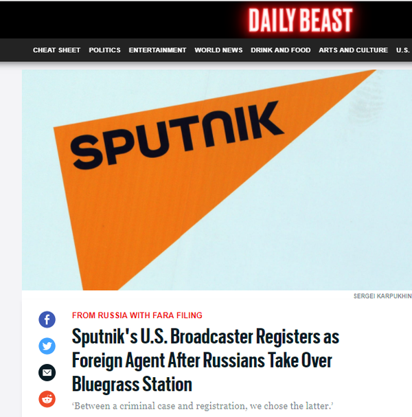 The updated Daily Beast headline, Sputnik's U.S. Broadcaster Registers as Foreign Agent After Russians Take Over Bluegrass Station. This is almost accurate, in the most technical, incendiary, and sensationalist sense. The updated Daily Beast headline, Sputnik's U.S. Broadcaster Registers as Foreign Agent After Russians Take Over Bluegrass Station. This is almost accurate, in the most technical, incendiary, and sensationalist sense. - Sputnik International